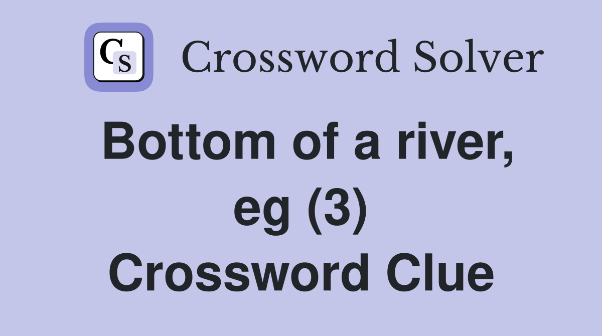 Bottom of a river, eg (3) Crossword Clue