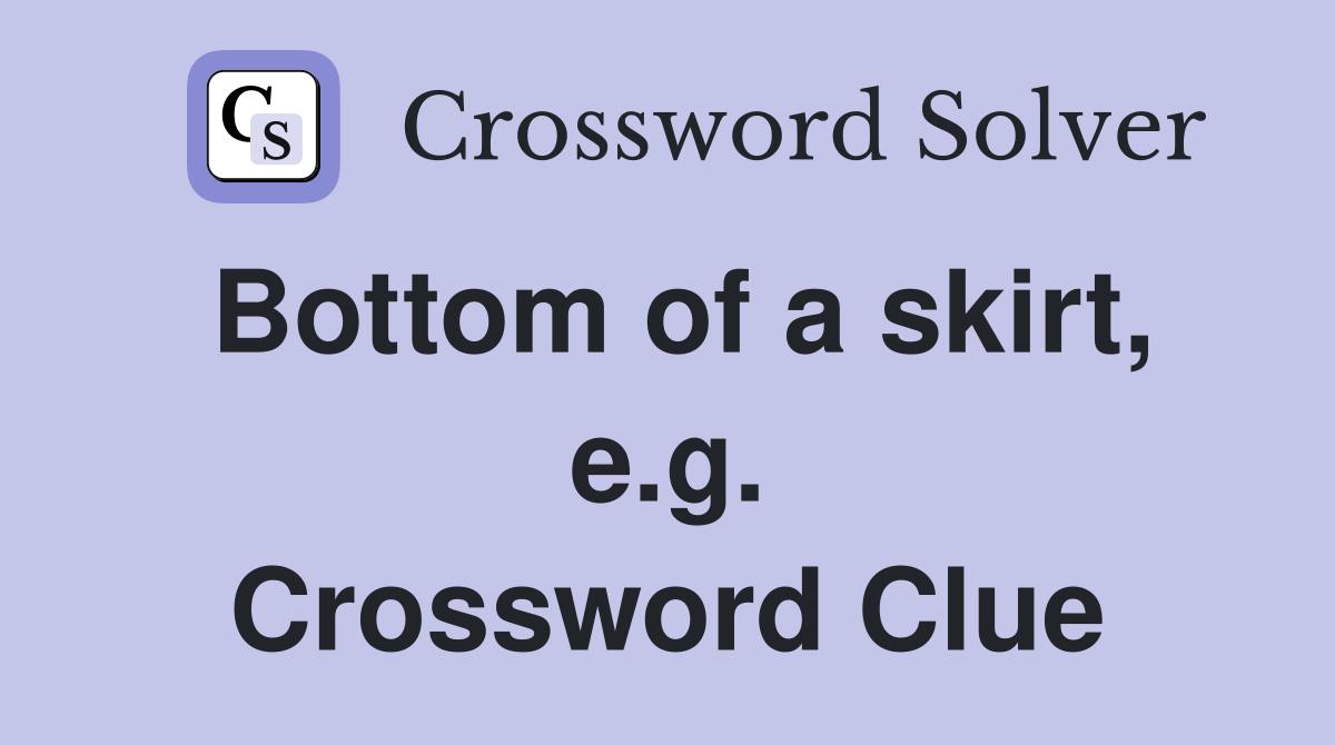 Bottom of a skirt, e.g. Crossword Clue