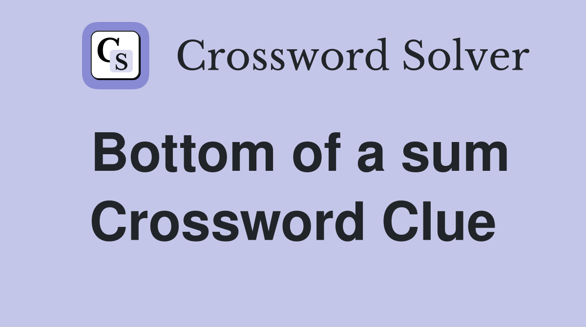 Bottom of a sum Crossword Clue
