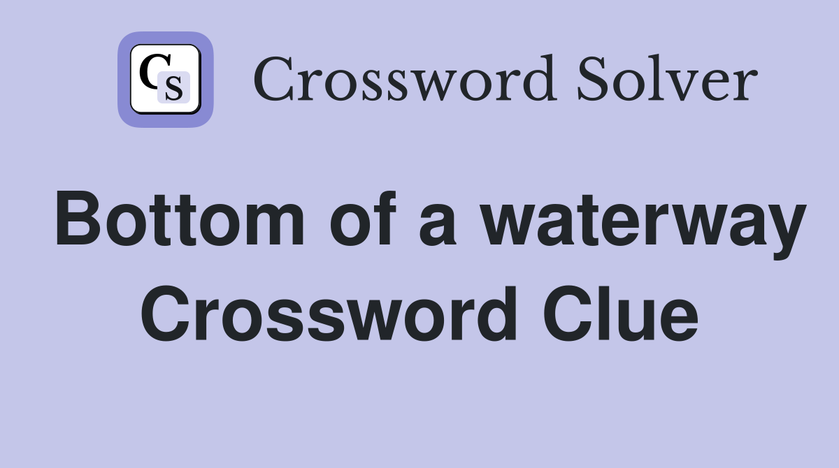 Bottom of a waterway Crossword Clue