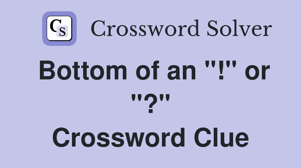 Bottom of an "!" or "?" Crossword Clue