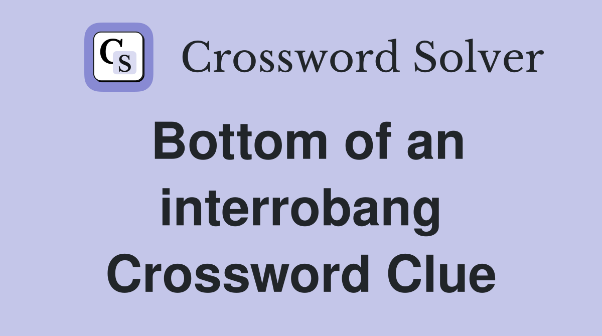 Bottom of an interrobang Crossword Clue
