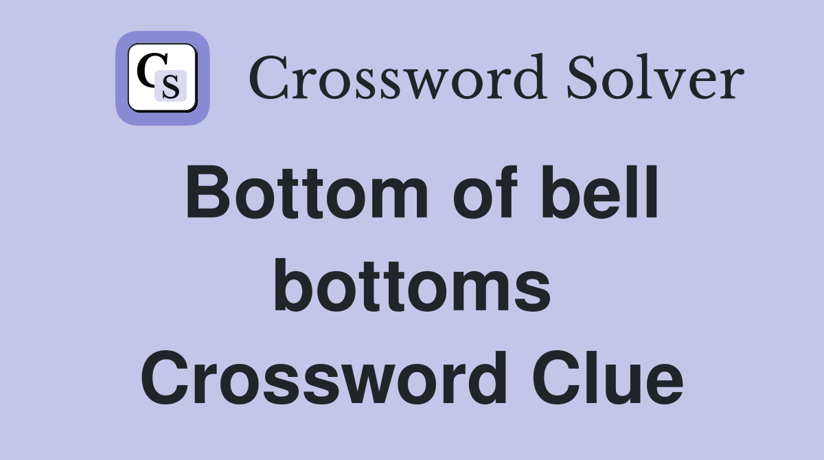 Bottom of bell bottoms Crossword Clue