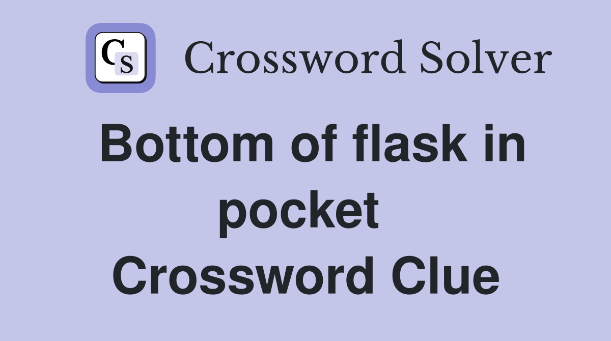 Bottom of flask in pocket  Crossword Clue