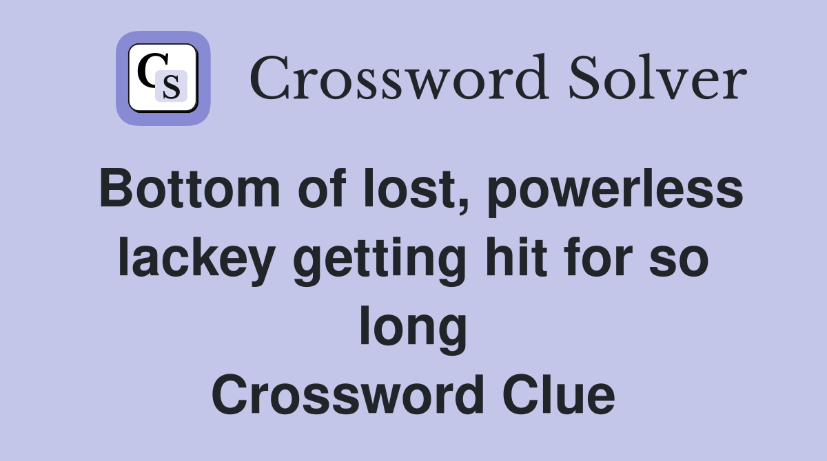 Bottom of lost, powerless lackey getting hit for so long Crossword Clue