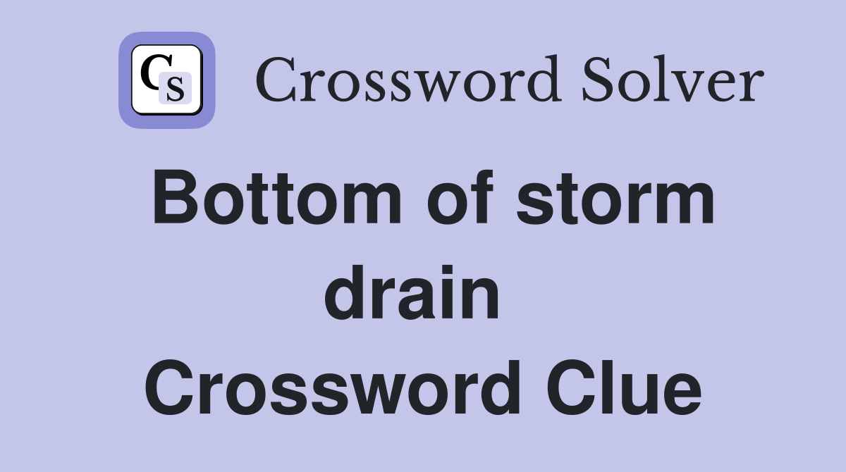 Bottom of storm drain  Crossword Clue