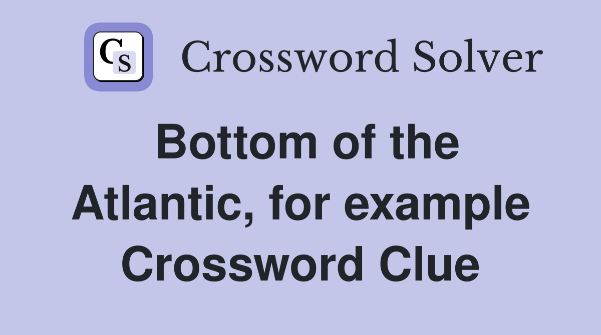 Bottom of the Atlantic, for example Crossword Clue