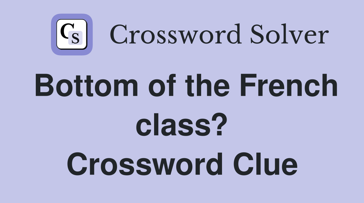 Bottom of the French class? Crossword Clue