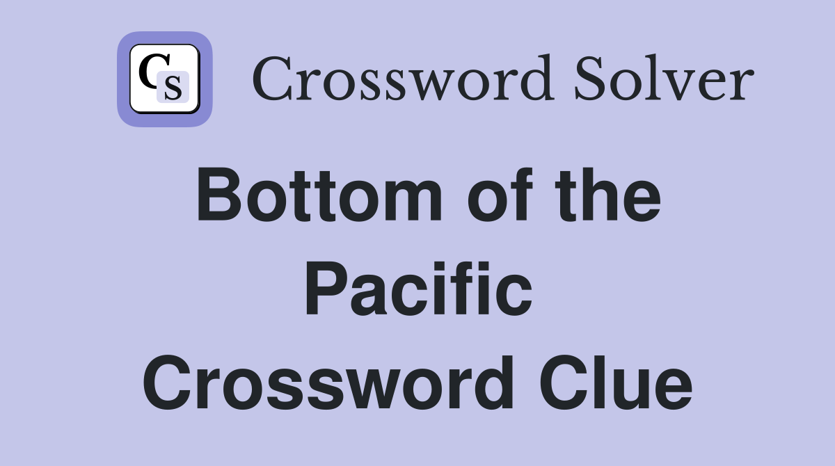 Bottom of the Pacific Crossword Clue