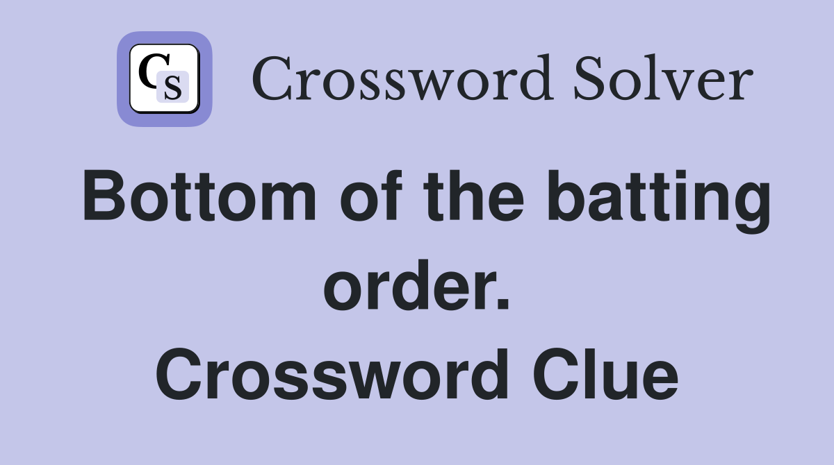 Bottom of the batting order. Crossword Clue