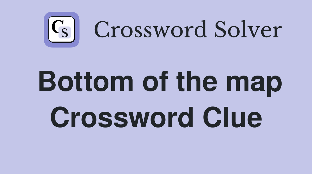 Bottom of the map Crossword Clue