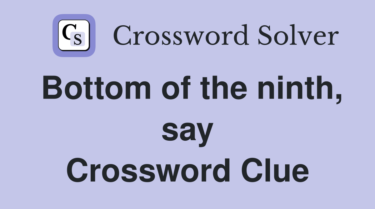 Bottom of the ninth, say Crossword Clue