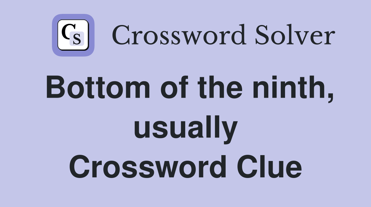 Bottom of the ninth, usually Crossword Clue