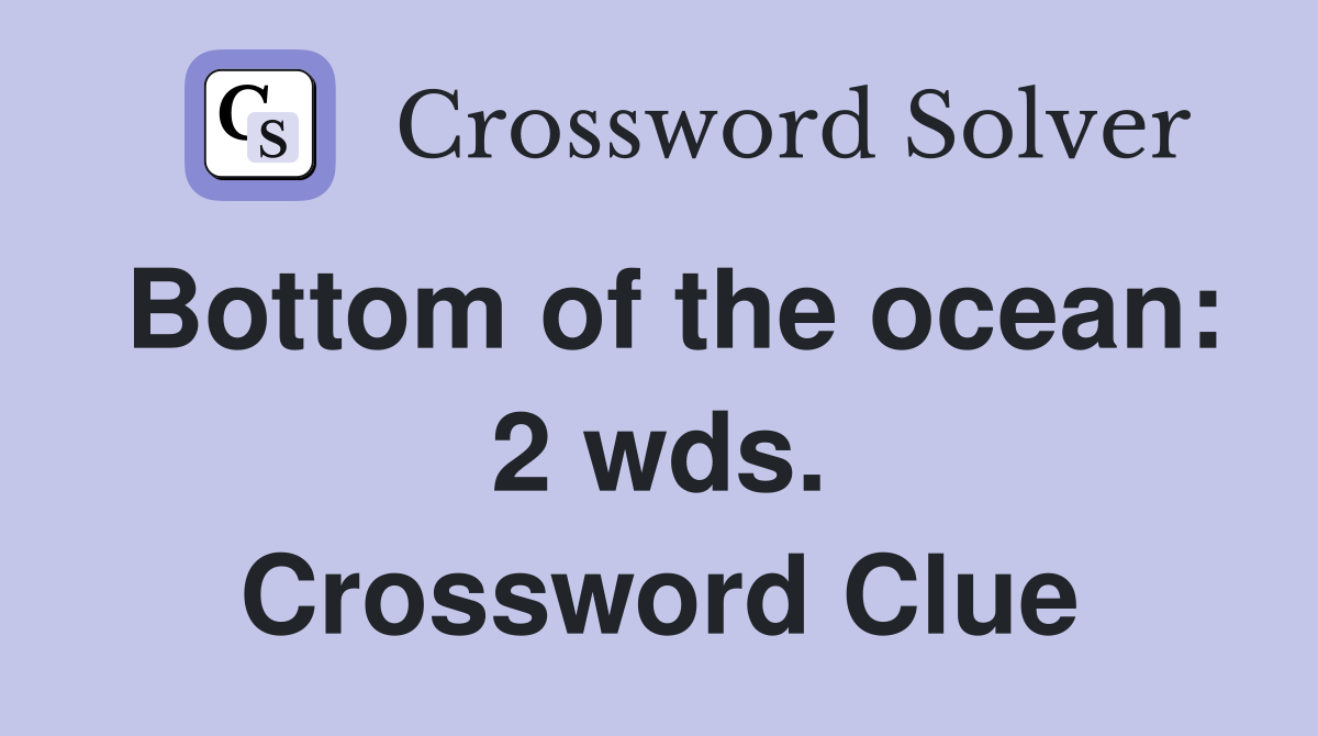 Bottom of the ocean: 2 wds. Crossword Clue