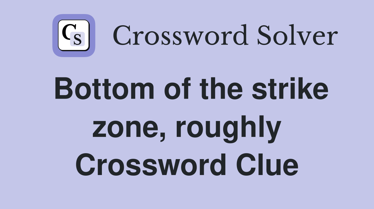 Bottom of the strike zone, roughly Crossword Clue