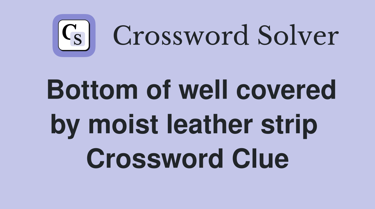 Bottom of well covered by moist leather strip  Crossword Clue