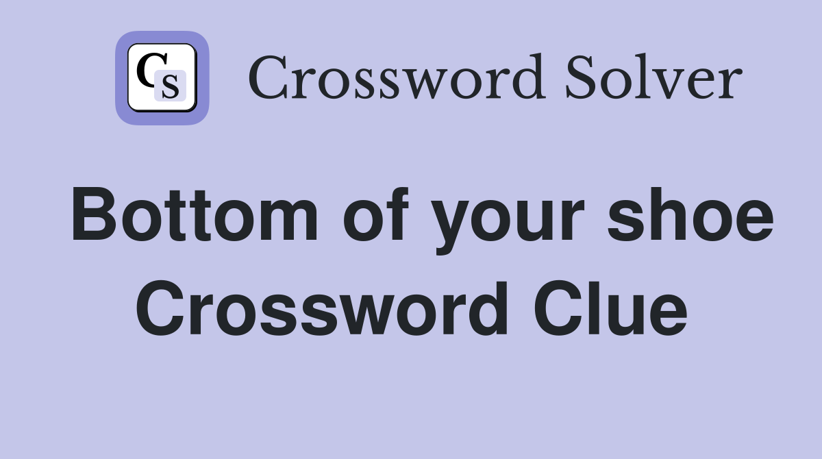 Bottom of your shoe Crossword Clue