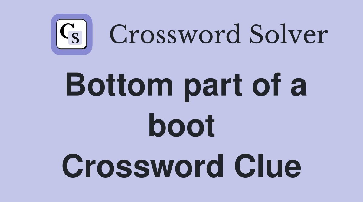 Bottom part of a boot Crossword Clue