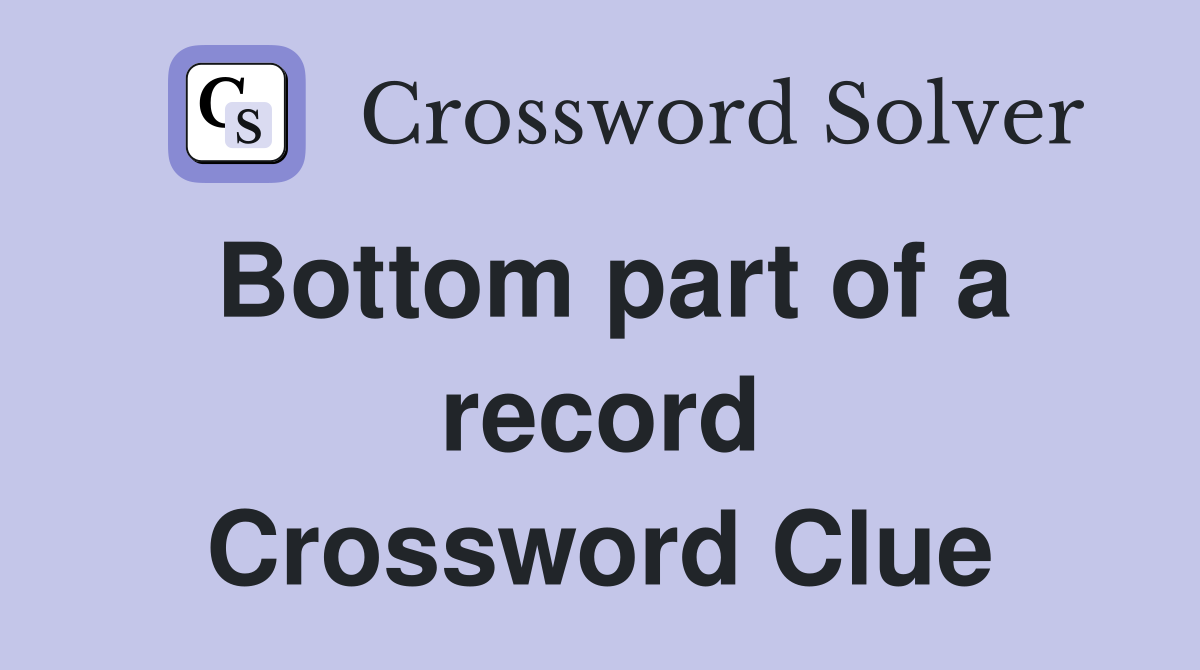 Bottom part of a record Crossword Clue