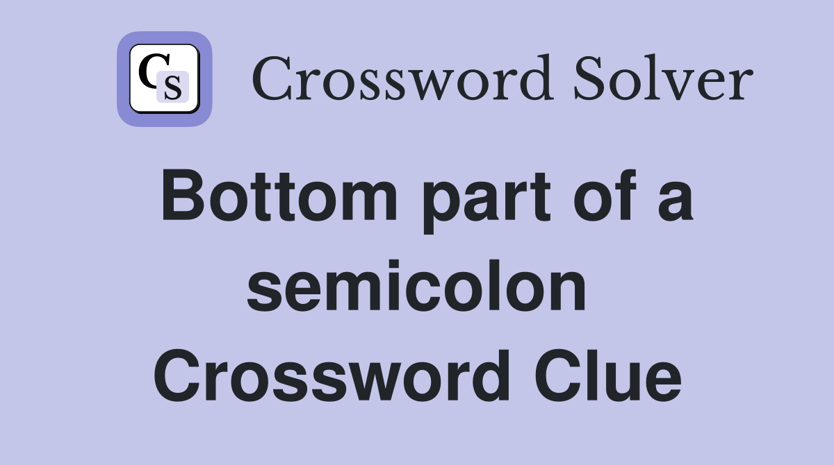 Bottom part of a semicolon Crossword Clue