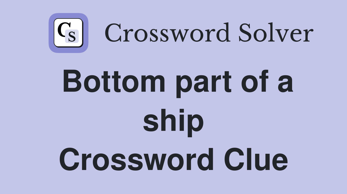 Bottom part of a ship Crossword Clue