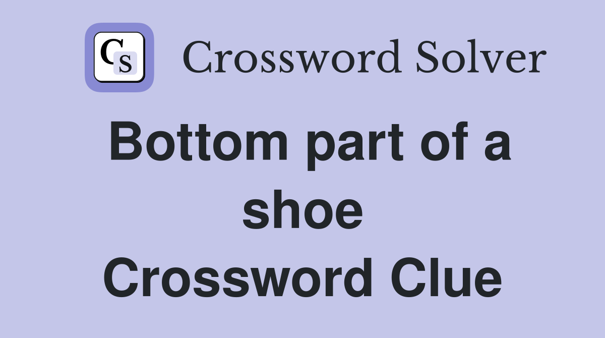 Bottom part of a shoe Crossword Clue