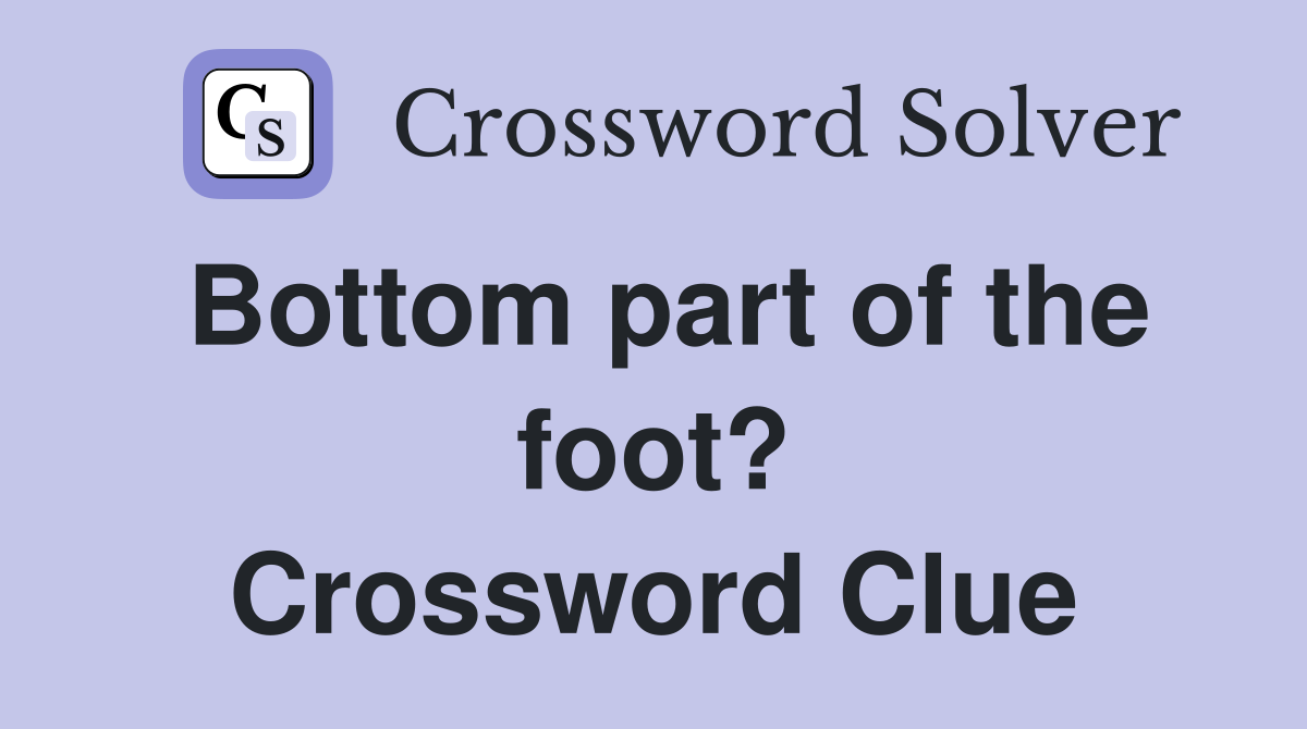 Bottom part of the foot? Crossword Clue