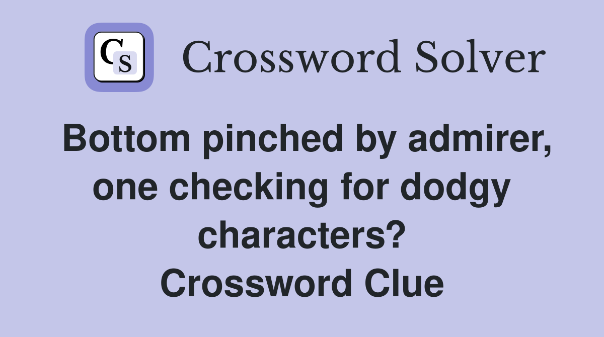 Bottom pinched by admirer, one checking for dodgy characters? Crossword Clue