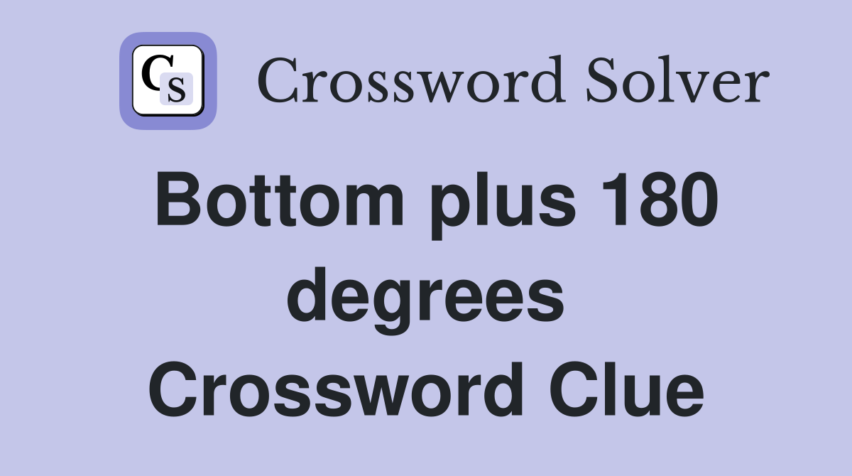 Bottom plus 180 degrees Crossword Clue