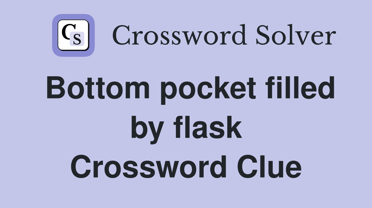 Bottom pocket filled by flask Crossword Clue