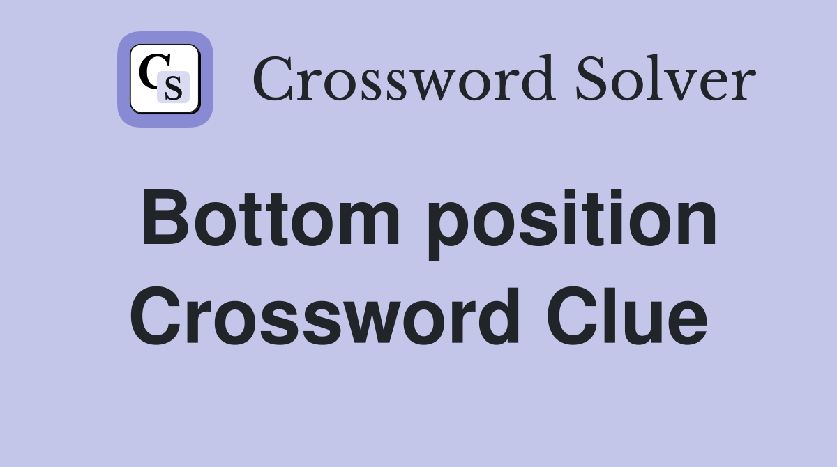 Bottom position Crossword Clue
