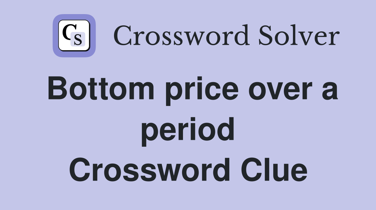 Bottom price over a period Crossword Clue