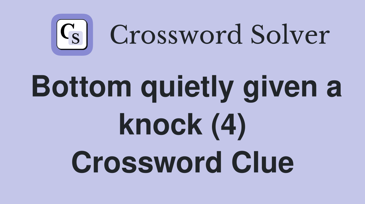 Bottom quietly given a knock (4) Crossword Clue
