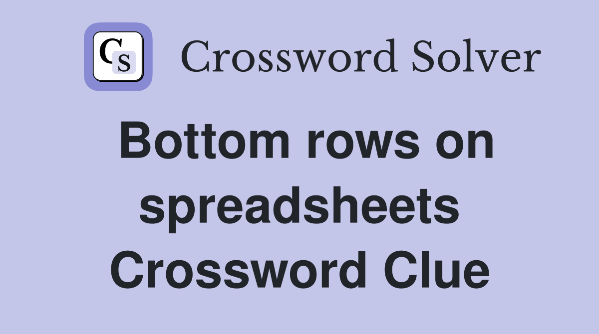 Bottom rows on spreadsheets Crossword Clue