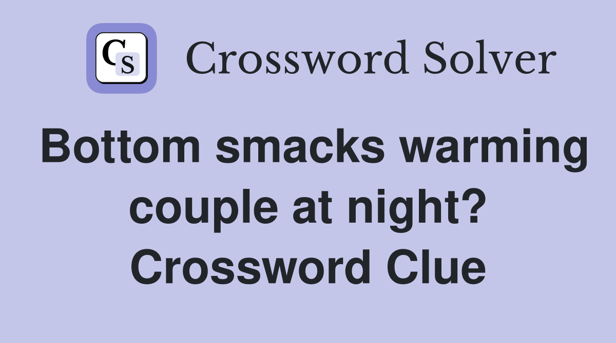 Bottom smacks warming couple at night? Crossword Clue