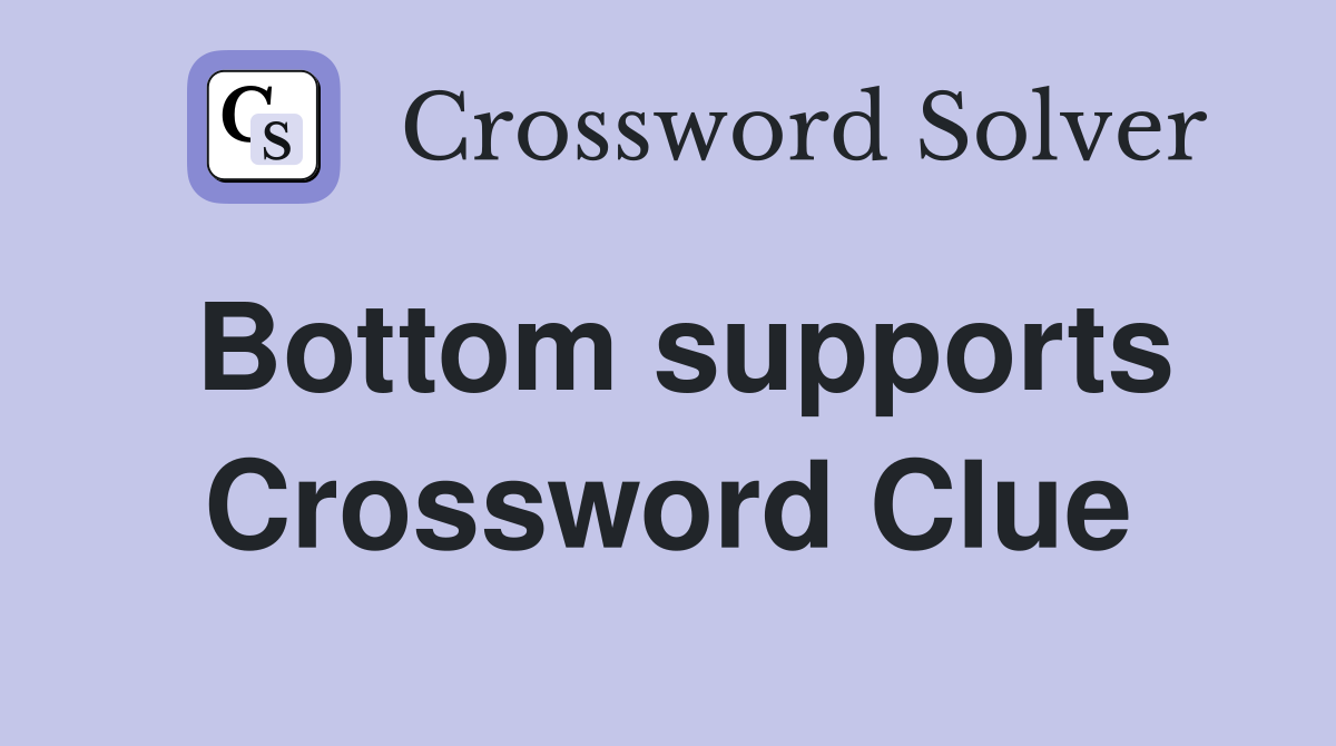 Bottom supports Crossword Clue