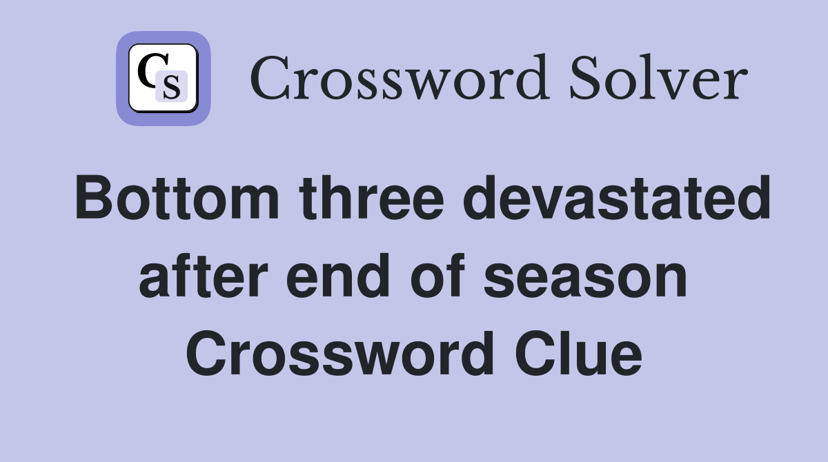Bottom three devastated after end of season Crossword Clue