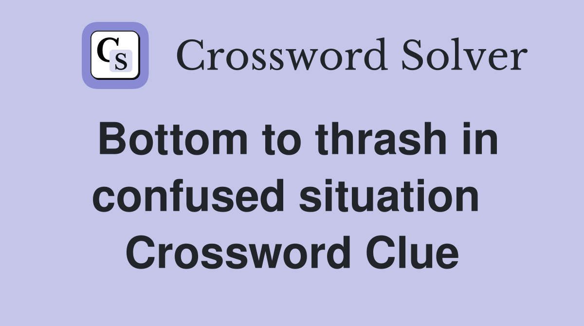 Bottom to thrash in confused situation  Crossword Clue