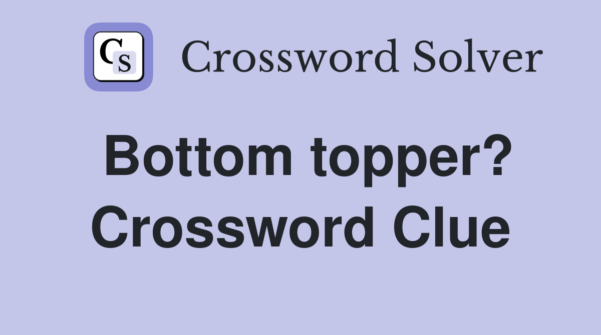 Bottom topper? Crossword Clue