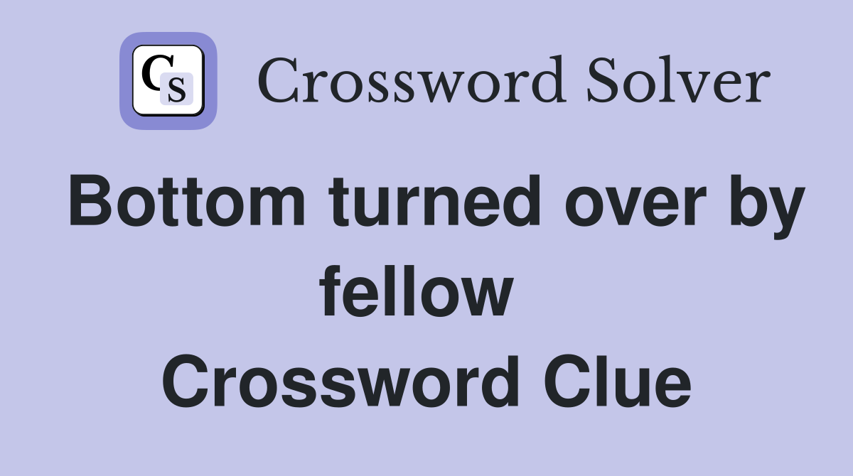 Bottom turned over by fellow  Crossword Clue