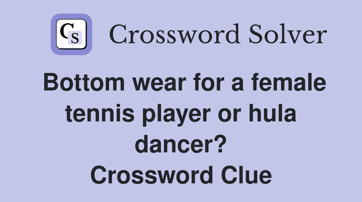Bottom wear for a female tennis player or hula dancer? Crossword Clue
