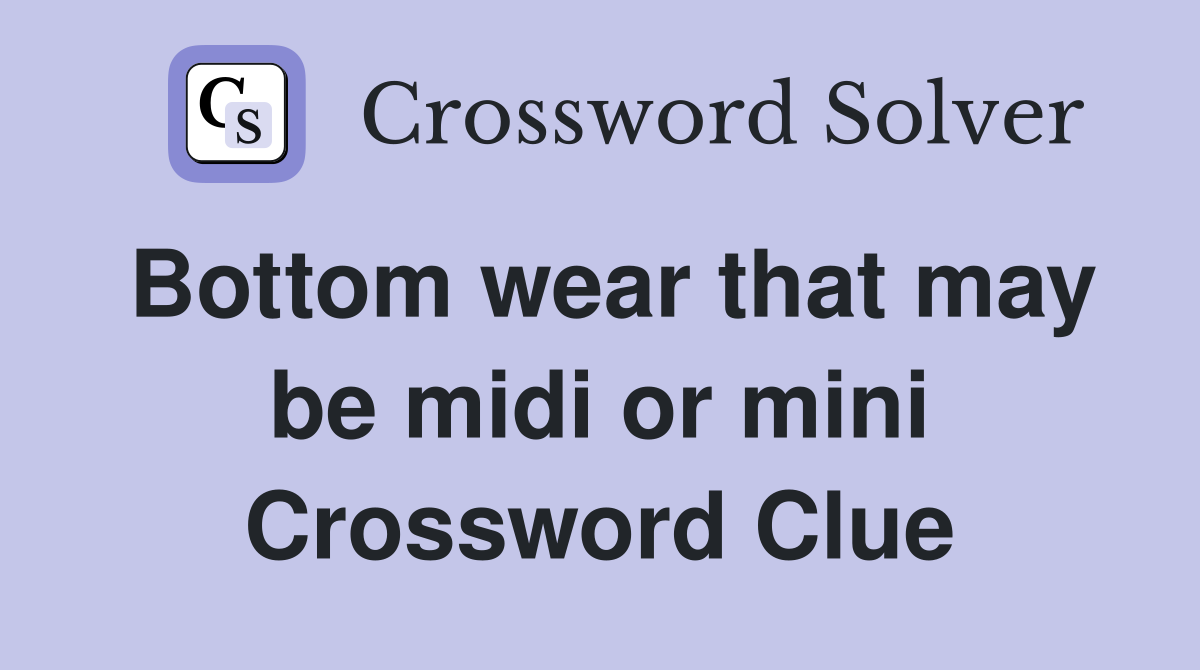 Bottom wear that may be midi or mini Crossword Clue