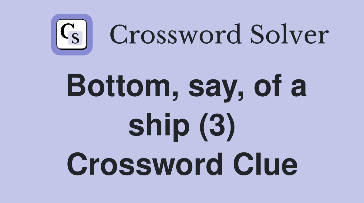 Bottom, say, of a ship (3) Crossword Clue