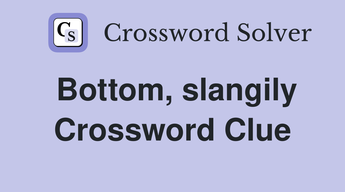 Bottom, slangily Crossword Clue