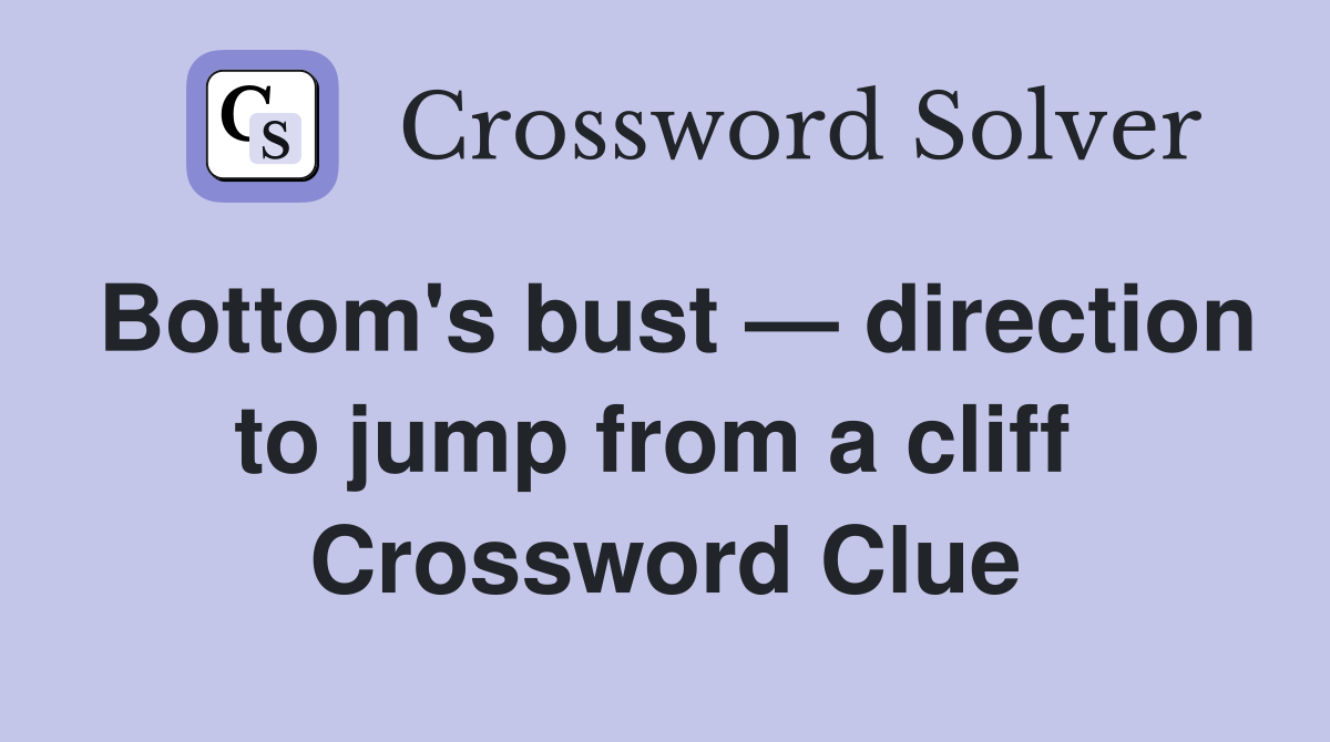 Bottom's bust — direction to jump from a cliff  Crossword Clue
