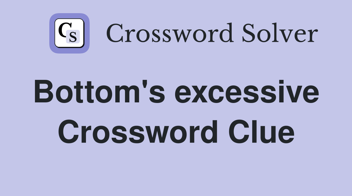 Bottom's excessive  Crossword Clue