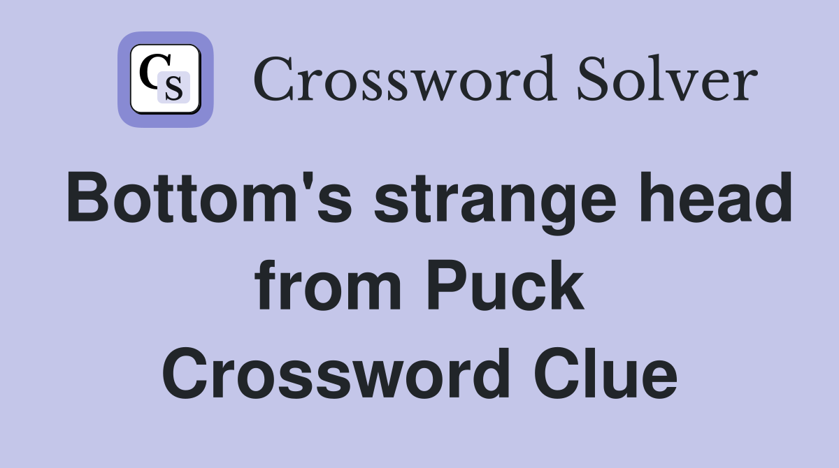 Bottom's strange head from Puck Crossword Clue