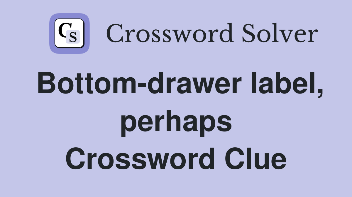 Bottom-drawer label, perhaps Crossword Clue