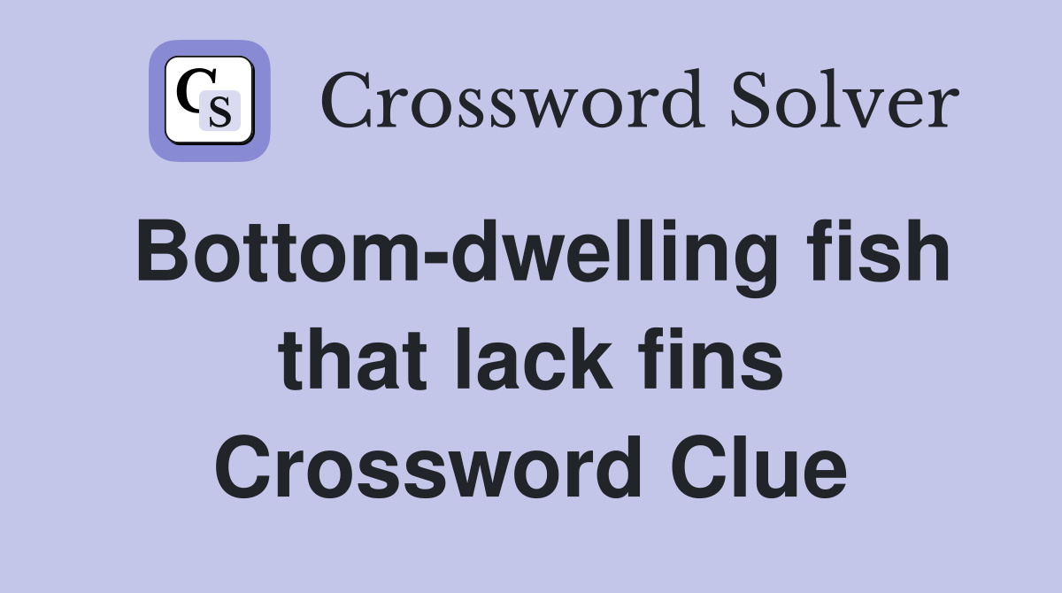 Bottom-dwelling fish that lack fins Crossword Clue