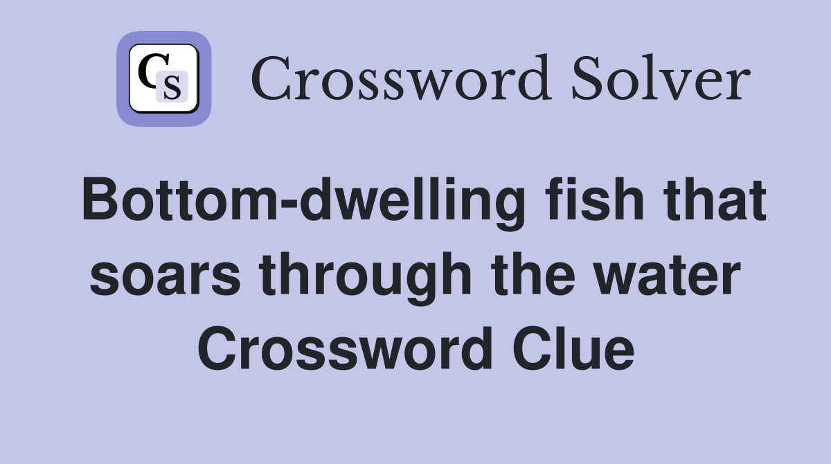 Bottom-dwelling fish that soars through the water Crossword Clue